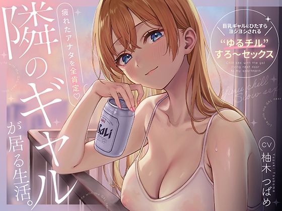 隣のギャルが居る生活。〜疲れたアナタを全肯定！巨乳ギャルにひたすらヨシヨシされる’ゆるチル’すろ〜セックス〜 えろ